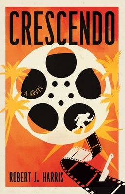 Crescendo: A Lost Hitchcock Film. a Deadly Secret. It's Murder in Hollywood by Harris, Robert J.