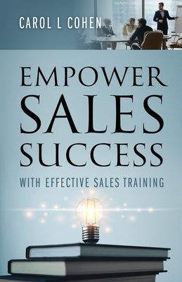 Empower Sales Success: With Effective Sales Training by Cohen, Carol L.