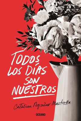 Todos Los Días Son Nuestros by Aguilar Mastretta, Catalina