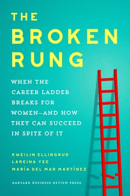 The Broken Rung: When the Career Ladder Breaks for Women--And How They Can Succeed in Spite of It by Ellingrud, Kweilin