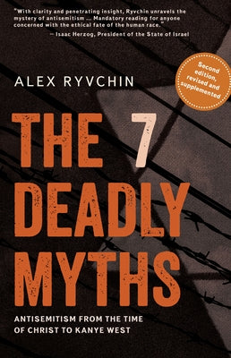 The 7 Deadly Myths: Antisemitism from the Time of Christ to Kanye West (Second Edition, Revised and Supplemented) by Ryvchin, Alex