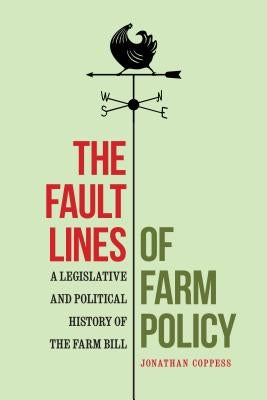 The Fault Lines of Farm Policy: A Legislative and Political History of the Farm Bill by Coppess, Jonathan