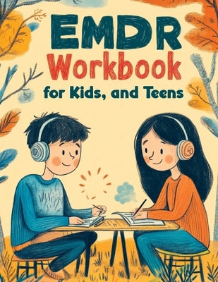 Emdr Workbook for Kids, and Teens: Therapy Tools, Skills and Worksheets for Trauma-Informed Cognitive Behavioral Processing and Adaptive Health Transf by Memoirs, Quillscribe