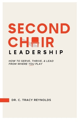 Second Chair Leadership: How To Serve, Thrive & Lead From Where You Play by Reiland, Dan