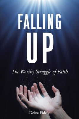 Falling Up: The Worthy Struggle of Faith by Eident, Debra