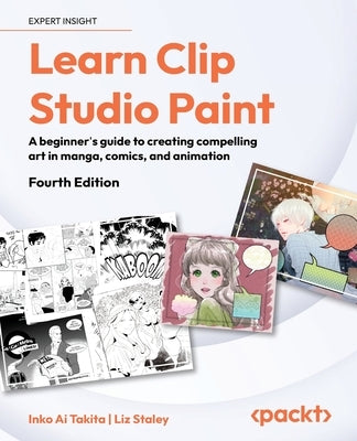 Learn Clip Studio Paint - Fourth Edition: A beginner's guide to creating compelling art in manga, comics, and animation by Takita, Inko Ai