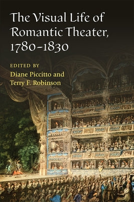 The Visual Life of Romantic Theater, 1780-1830 by Piccitto, Diane