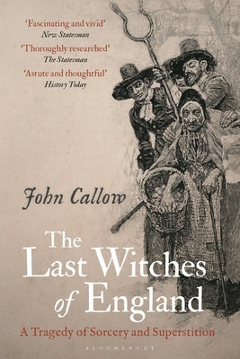 The Last Witches of England: A Tragedy of Sorcery and Superstition by Callow, John