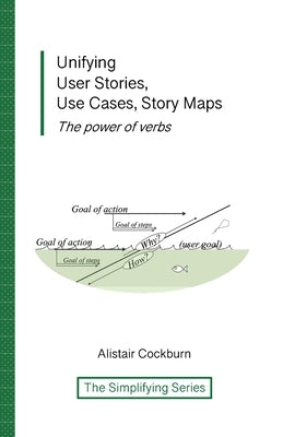 Unifying User Stories, Use Cases, Story Maps: The power of verbs by Cockburn, Alistair