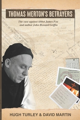 Thomas Merton's Betrayers: The case against Abbot James Fox and author John Howard Griffin by Martin, David