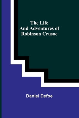 The Life and Adventures of Robinson Crusoe by Defoe, Daniel