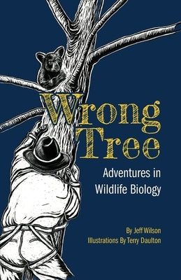 Wrong Tree: Adventures in Wildlife Biology by Wilson, Jeff