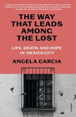 The Way That Leads Among the Lost: Life, Death, and Hope in Mexico City by Garcia, Angela