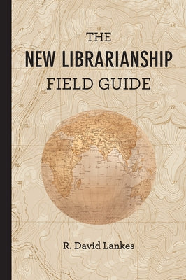 The New Librarianship Field Guide by Lankes, R. David