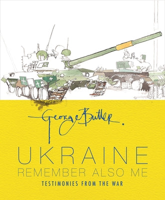 Ukraine: Remember Also Me: Testimonies from the War by Butler, George