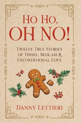 Ho Ho, OH NO!: Twelve True Stories of Tinsel, Bedlam & Unconditional Love by Lettieri, Danny