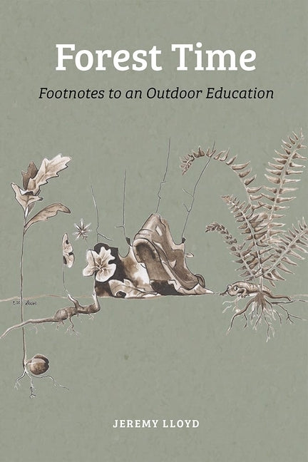 Forest Time: Footnotes to an Outdoor Education by Lloyd, Jeremy