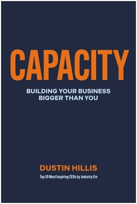 Capacity: Building Your Business Bigger Than You by Hillis, Dustin