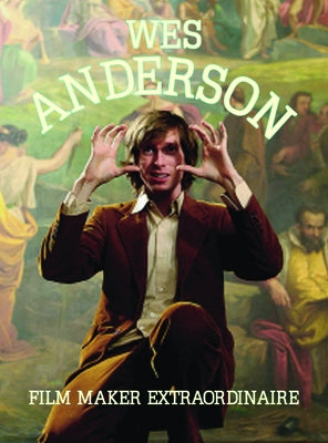 Wes Anderson: Film Maker Extraordinaire by Plexus