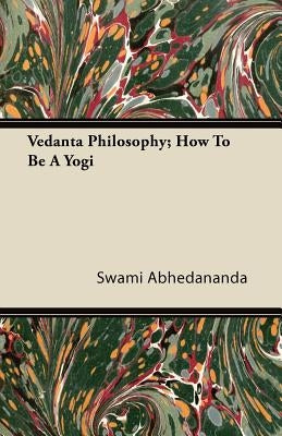 Vedanta Philosophy; How to Be a Yogi by Abhedananda, Swami