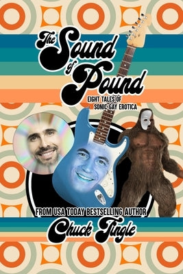 The Sound Of Pound: Eight Tales Of Sonic Gay Erotica by Tingle, Chuck