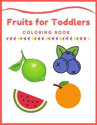 Fruits for Toddlers Coloring Book: First Coloring Books For Toddler Ages 1-3, Many Fruits Illustrations, learning and fun, Easy Educational Coloring B by Maczak, Suzi