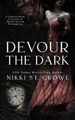 Devour the Dark: A Captain Hook, Crocodile, and Wendy Darling Reimagining by St Crowe, Nikki