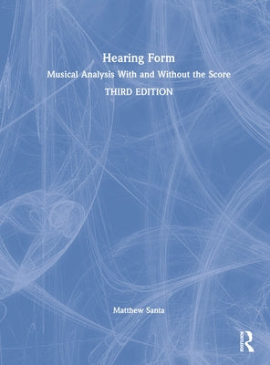 Hearing Form: Musical Analysis with and Without the Score by Santa, Matthew