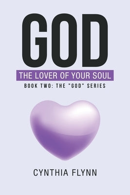 God: The Lover of Your Soul: Book Two: The "God" Series by Flynn, Cynthia