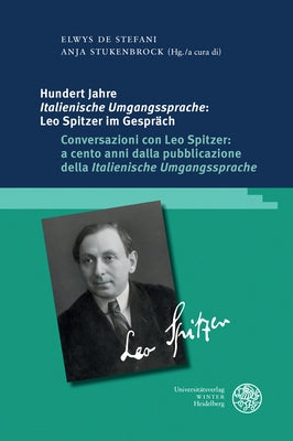 Hundert Jahre 'Italienische Umgangssprache': Leo Spitzer Im Gesprach / Conversazioni Con Leo Spitzer: A Cento Anni Dalla Pubblicazione Della 'Italieni by de Stefani, Elwys