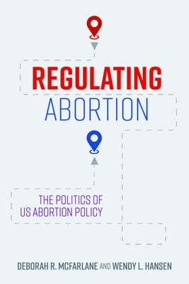 Regulating Abortion: The Politics of Us Abortion Policy by McFarlane, Deborah R.