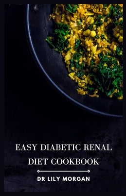 Easy Diabetic Renal Diet Cookbook: Delicious Recipes for Managing Diabetes and Kidney Health by Morgan, Lily