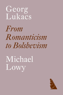 Georg Lukacs: From Romanticism to Bolshevism by L&#246;wy, Michael
