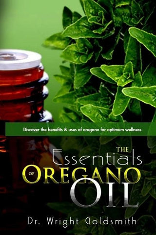 The Essentials of Oregano Oil: Discover the benefits & uses of oregano for optimum wellness by Goldsmith, Wright