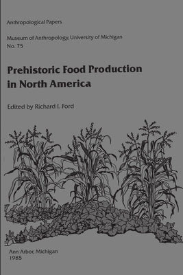 Prehistoric Food Production in North America: Volume 75 by Ford, Richard I.