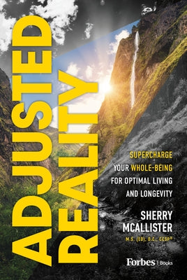 Adjusted Reality: Supercharge Your Whole-Being for Optimal Living and Longevity by McAllister, Sherry