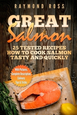 Great Salmon: 25 tested recipes how to cook salmon tasty and quickly by Ross, Raymond