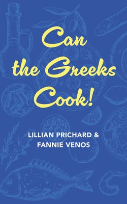 Can the Greeks Cook by Prichard Venos, Fannie And Lillian