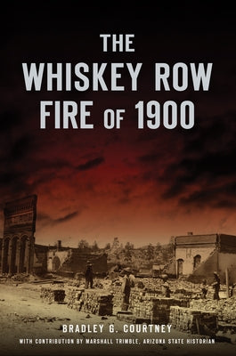 The Whiskey Row Fire of 1900 by Courtney, Bradley G.