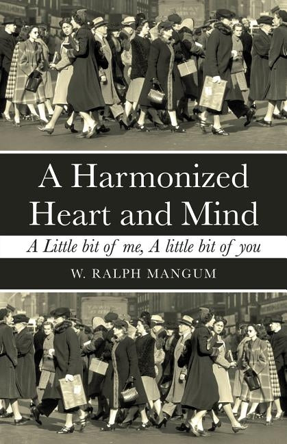 A Harmonized Heart and Mind: A Little Bit of Me, a Little Bit of You by Mangum, W. Ralph