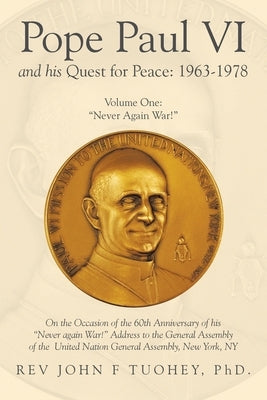 Pope Paul VI and His Quest for Peace: 1963-1978: Volume One: "Never Again War!" by Tuohey, John F.