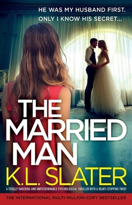 The Married Man: A totally shocking and unputdownable psychological thriller with a heart-stopping twist by Slater, K. L.