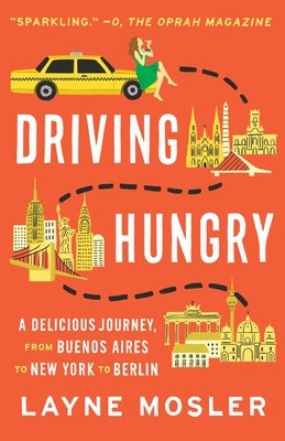 Driving Hungry: A Delicious Journey, from Buenos Aires to New York to Berlin by Mosler, Layne