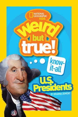 Weird But True! Know-It-All U.S. Presidents by Dumont, Brianna