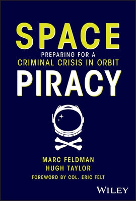 Space Piracy: Preparing for a Criminal Crisis in Orbit by Feldman, Marc