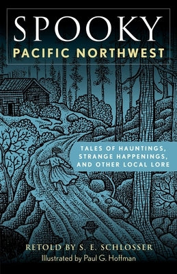 Spooky Pacific Northwest: Tales of Hauntings, Strange Happenings, and Other Local Lore by Schlosser, S. E.