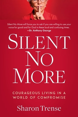 Silent No More: Courageous Living in a World of Compromise by Trense, Sharon