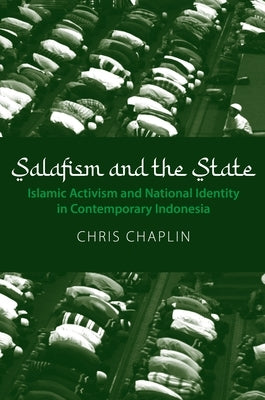 Salafism and the State: Islamic Activism and National Identity in Contemporary Indonesia by Chaplin, Chris