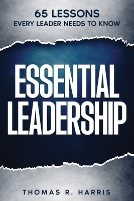 Essential Leadership: 65 Lessons Every Leader Needs to Know by Harris, Thomas R.