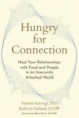 Hungry for Connection: Heal Your Relationships with Food and People in an Insecurely Attached World by Scaringi, Vanessa